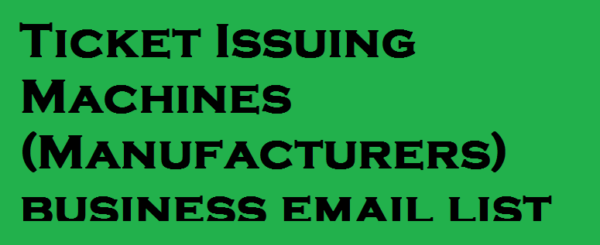 Ticket Issuing Machines (Manufacturers) Email Marketing Data